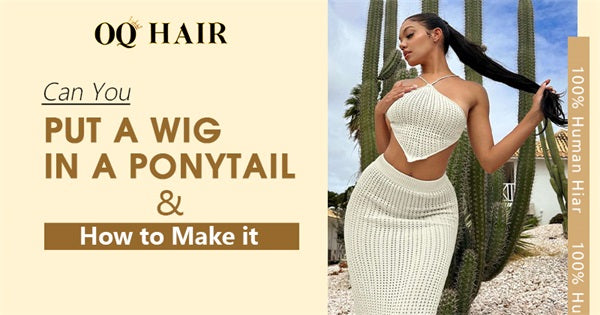 Can You Put a Wig in a Ponytail and How to Make it