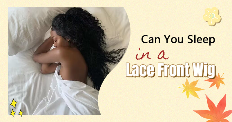 Can You Sleep in a Lace Front Wig