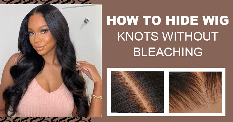 How to Hide Wig Knots Without Bleaching