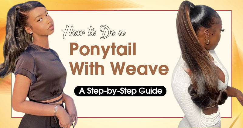 How to Do a Ponytail With Weave: A Step-by-Step Guide