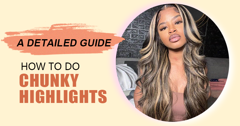 A Detailed Guide: How to Do Chunky Highlights