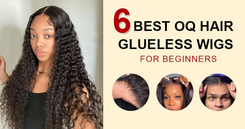6 Best OQ Hair Glueless Wigs for Beginners