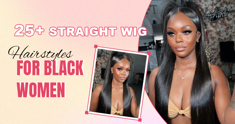 25+ Straight Wig Hairstyles for Black Women