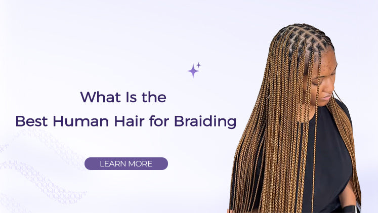 What Is the Best Human Hair for Braiding?