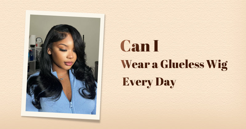 Can I Wear a Glueless Wig Every Day?