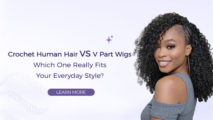 Crochet Human Hair vs V Part Wigs: Which One Really Fits Your Everyday Style?