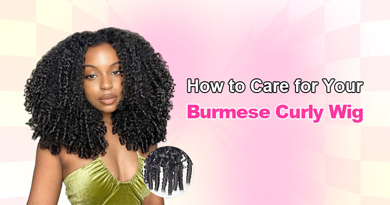 How to Care for Your Burmese Curly Wig-5 Effective Tips