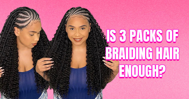 Is 3 Packs of Braiding Hair Enough?