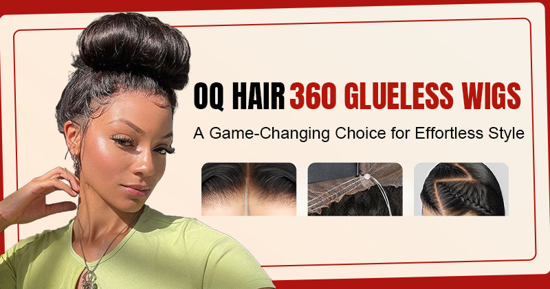 OQ Hair 360 Glueless Wigs: A Game-Changing Choice for Effortless Style