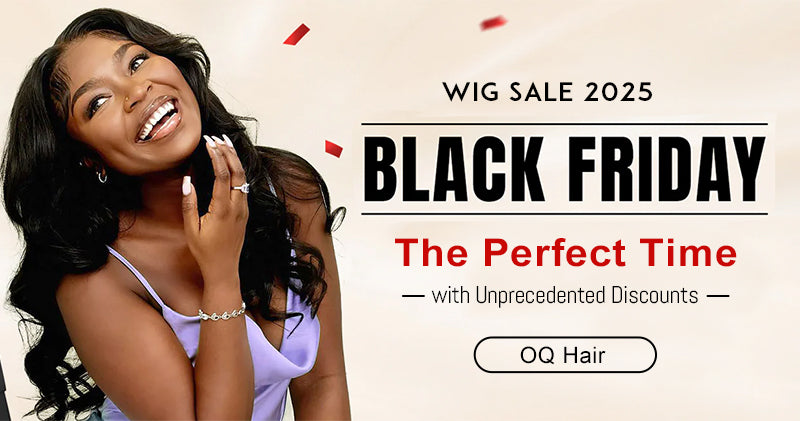 OQ Hair Black Friday & Cyber Monday Wig Sale 2025– The Perfect Time, with Unprecedented Discounts