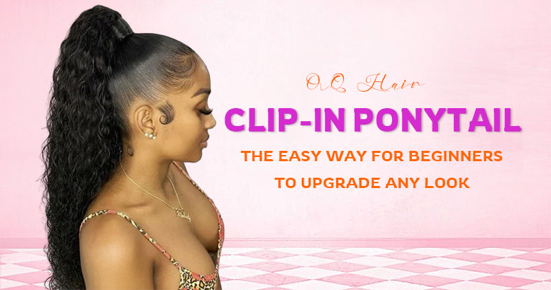 OQ Hair Clip-In Ponytail: The Easy Way for Beginners to Upgrade High Look