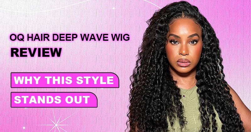 OQ Hair Deep Wave Wig Review: Why This Style Stands Out