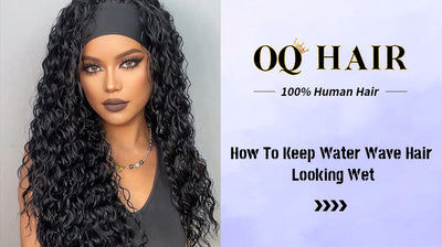 How To Keep Water Wave Hair Looking Wet