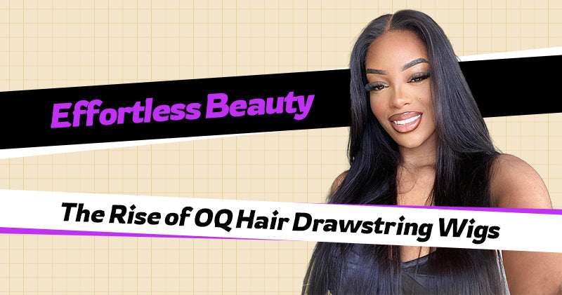 Effortless Stylish: The Rise of OQ Hair Drawstring Wigs