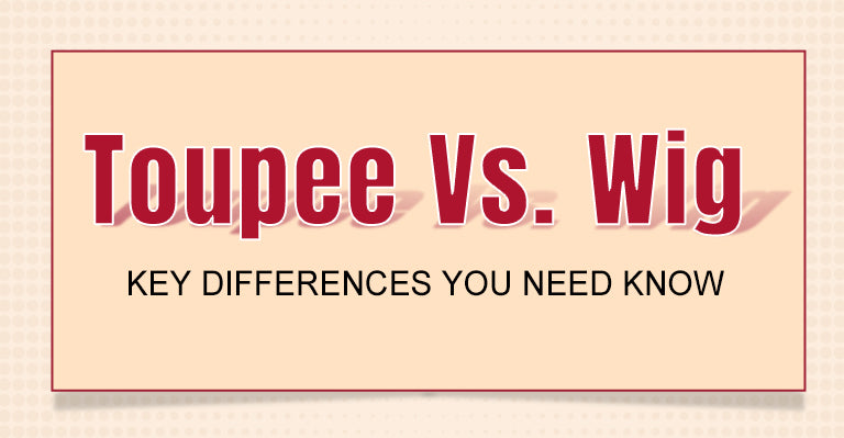 Toupee Vs. Wig: A Complete Comparison Guide