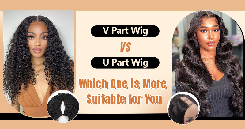 V Part Wig VS U Part Wig: Which One is Suitable for You