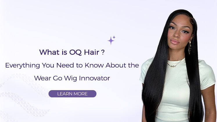 What is OQ Hair? Everything You Need to Know About the Wear Go Wig Innovator